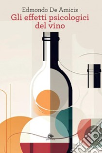 Gli effetti psicologici del vino. E-book. Formato PDF ebook di Edmondo De Amicis