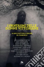 I fantasmi delle donne vittoriane: 10 racconti dell’orrore al femminile. E-book. Formato PDF ebook