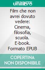 Film che non avrei dovuto vedere: Cinema, filosofia, scuola. E-book. Formato EPUB ebook