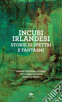 Incubi irlandesi: Storie di spettri e fantasmi. E-book. Formato EPUB ebook