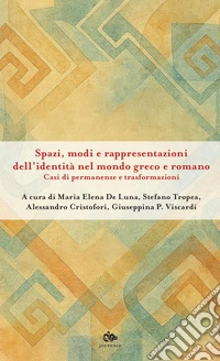 Spazi, modi e rappresentazioni dell'identità nel mondo greco e romano: Casi di permanenze e trasformazioni. E-book. Formato PDF ebook