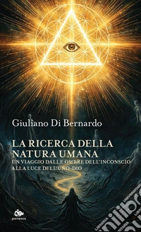 La ricerca della natura umana: Un viaggio dalle ombre dell'inconscio alla luce dell'Uno-dio. E-book. Formato EPUB ebook