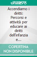 Accendiamo i diritti: Percorsi e attività per educare ai diritti dell’infanzia e dell’adolescenza. E-book. Formato EPUB ebook di Guido Antonelli Costaggini 