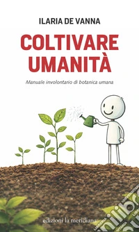 Coltivare umanità: Manuale involontario di botanica umana. E-book. Formato EPUB ebook