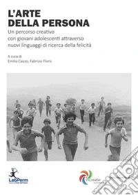 L'arte della personaUn percorso creativo con giovani adolescenti attraverso nuovi linguaggi di ricerca della felicità. E-book. Formato EPUB ebook