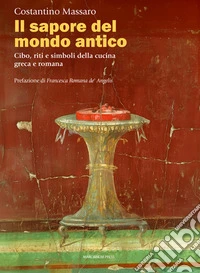 Il sapore del mondo anticoCibo, riti e simboli della cucina greca e romana. E-book. Formato EPUB ebook