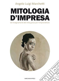 Mitologia d'impresaGli insegnamenti del mito greco per l’imprenditore. E-book. Formato EPUB ebook