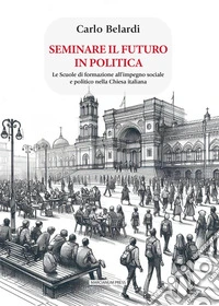 Seminare il futuro in politicaLe scuole di formazione all'impegno sociale e politico nella Chiesa italiana. E-book. Formato EPUB ebook