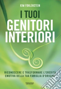 I tuoi genitori interioriRiconoscere e trasformare l'eredità emotiva della tua famiglia d'origine. E-book. Formato PDF ebook