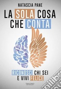 La Sola Cosa Che ContaRiconosci chi sei e vivi felice. E-book. Formato PDF ebook
