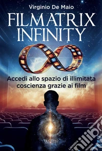 Filmatrix InfinityAccedi allo spazio di illimitata coscienza grazie ai film. E-book. Formato EPUB ebook