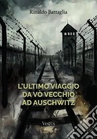 L’ultimo viaggio da Vò Vecchio ad Auschwitz. E-book. Formato EPUB ebook