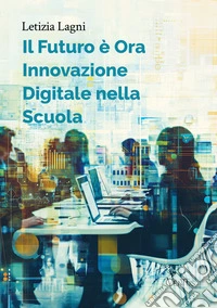 Il Futuro è Ora: Innovazione Digitale nella Scuola. E-book. Formato EPUB ebook