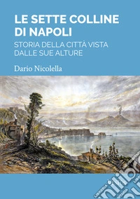 Le sette colline di Napoli: storia della città vista dalle sue alture. E-book. Formato EPUB ebook