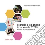 I bambini e le bambine incontrano le STEAM: Ambienti, tecnologie, didattiche. E-book. Formato PDF ebook