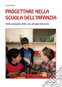 Progettare nella scuola dell'infanzia: Dalla pedagogia della cura all'apprendimento. E-book. Formato PDF ebook