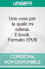 Una cosa per la quale mi odierai. E-book. Formato EPUB ebook di Erica Mou