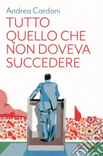 Tutto quello che non doveva succedere. E-book. Formato EPUB ebook di Andrea Cardoni