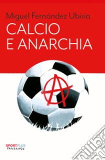 Calcio e anarchia. E-book. Formato EPUB ebook di Miguel Fernández Ubiría