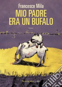 Mio padre era un bufalo. E-book. Formato EPUB ebook