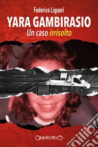 Yara Gambirasio - Un caso irrisolto. E-book. Formato PDF ebook