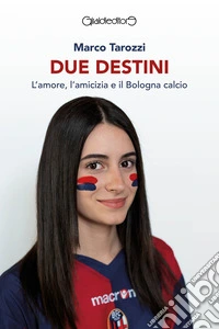 Due destiniL'amore, l'amicizia e il Bologna calcio. E-book. Formato PDF ebook