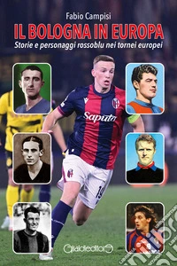 Il Bologna in EuropaStorie di personaggi rossoblu nei tornei europei. E-book. Formato PDF ebook