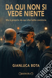 Da qui non si vede nienteMa è proprio da qui che tutto comincia. E-book. Formato PDF ebook