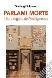 Parlami morteIl libro segreto dell'Archiginnasio. E-book. Formato EPUB ebook