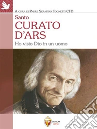 Santo Curato d'Ars. Ho visto Dio in un uomo. E-book. Formato EPUB ebook