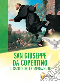 San Giuseppe da Copertino. Il Santo delle meraviglie. E-book. Formato EPUB ebook