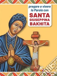 Pregare e vivere la Parola con santa Giuseppina Bakhita. E-book. Formato EPUB ebook