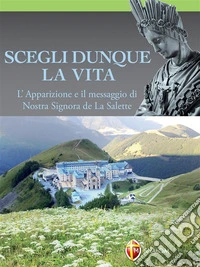 Scegli dunque la vita. L'apparizione e il messaggio di Nostra Signora de La Salette. E-book. Formato EPUB ebook