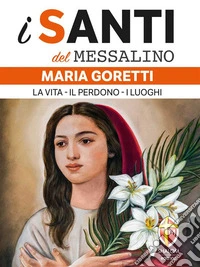 i santi del messalino Maria Goretti. La vita. Il perdono. I luoghi. E-book. Formato EPUB ebook