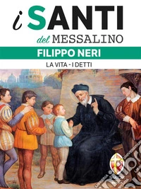 i santi del messalino Filippo Neri. La vita. I detti. E-book. Formato EPUB ebook