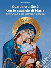 Guardare a Gesù con lo sguardo di Maria. Meditazione sui 20 misteri del Rosario. E-book. Formato EPUB ebook