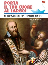 Porta il tuo cuore al largo! La spiritualità di san Francesco di Sales. E-book. Formato EPUB ebook