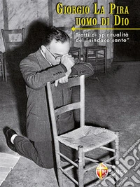 Giorgio La Pira. Uomo di Dio. Tratti di spiritualità del sindaco santo. E-book. Formato EPUB ebook