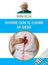 Don Elia. Vivere con il cuore di Gesù. E-book. Formato EPUB ebook
