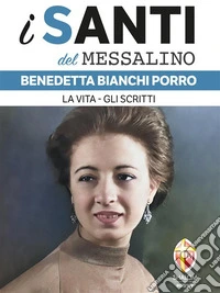 i santi del messalino. Benedetta Bianchi Porro. La vita, gli scritti. E-book. Formato EPUB ebook