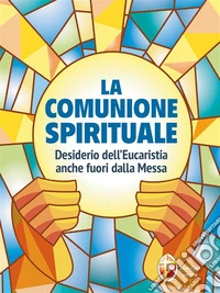 La comunione spirituale. Desiderio dell’Eucaristia anche fuori dalla Messa. E-book. Formato EPUB ebook