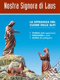Nostra Signora di Laus. La speranza nel cuore delle Alpi. Storia delle apparizioni, guida del pellegrino. E-book. Formato EPUB ebook