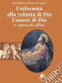 Uniformità alla volontà di Dio. L'amore di Dio e opuscoli affini. E-book. Formato EPUB ebook