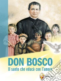 Don Bosco. Il santo che educò con l'amore. E-book. Formato EPUB ebook