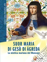 Suor Maria di Gesù di Agreda. La mistica mariana del Moncayo. E-book. Formato EPUB ebook