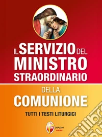 Il Servizio del Ministro Straordinario della Comunione. Tutti i testi liturgici.. E-book. Formato EPUB ebook