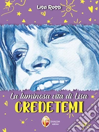 La luminosa vita di Lisa. Credetemi. E-book. Formato EPUB ebook
