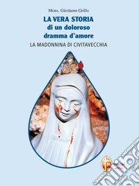 La vera storia di un doloroso dramma d'amore. La Madonnina di Civitavecchia. E-book. Formato EPUB ebook