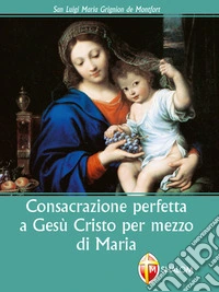 Consacrazione perfetta a Gesù Cristo per mezzo di Maria. E-book. Formato EPUB ebook