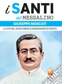 i santi del Messalino Giuseppe Moscati. La vita del santo medico missionario di Cristo. E-book. Formato EPUB ebook